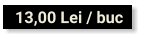 13,00 Lei / buc
