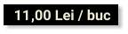 11,00 Lei / buc